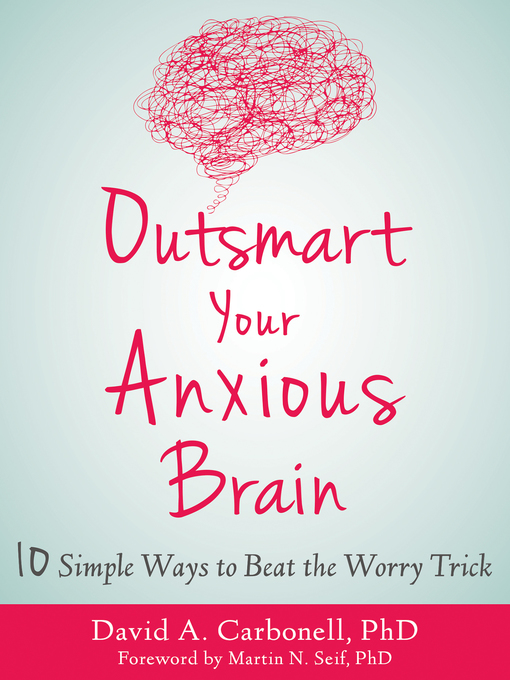 Title details for Outsmart Your Anxious Brain: Ten Simple Ways to Beat the Worry Trick by David A. Carbonell - Wait list